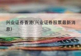 兴业证券香港(兴业证券股票最新消息)