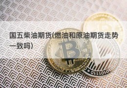 国五柴油期货(燃油和原油期货走势一致吗)