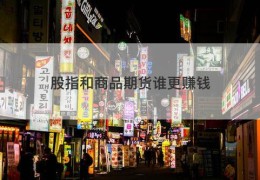 股指和商品期货谁更赚钱