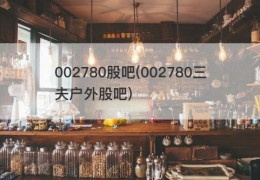 002780股吧(002780三夫户外股吧)