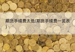 期货手续费太低(期货手续费一览表)