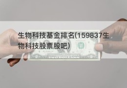 生物科技基金排名(159837生物科技股票股吧)