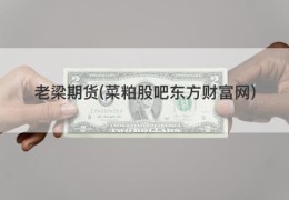 老梁期货(菜粕股吧东方财富网)