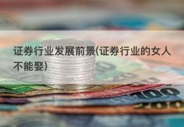 证券行业发展前景(证券行业的女人不能娶)