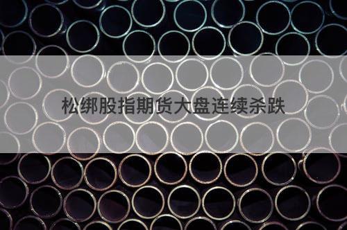 松绑股指期货大盘连续杀跌 松绑股指期货大盘连续杀跌