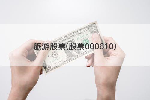 旅游股票(股票000610) 旅游股票(股票000610)