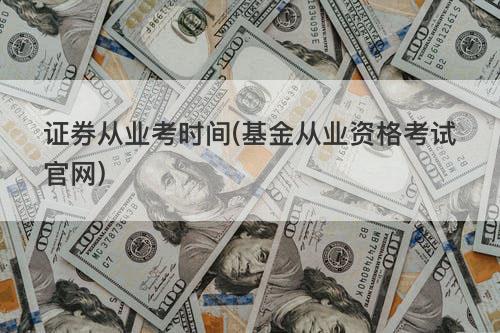 证券从业考时间(基金从业资格考试官网) 证券从业考时间(基金从业资格考试官网)