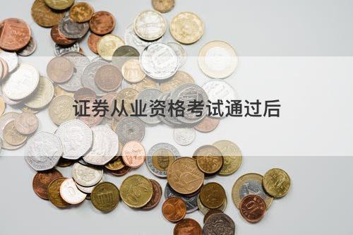 证券从业资格考试通过后 证券从业资格考试通过后