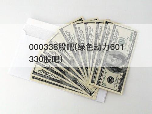 000338股吧(绿色动力601330股吧) 000338股吧(绿色动力601330股吧)