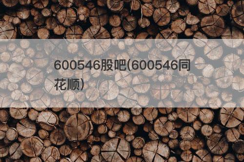 600546股吧(600546同花顺) 600546股吧(600546同花顺)
