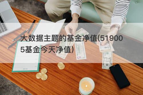大数据主题的基金净值(519005基金今天净值) 大数据主题的基金净值(519005基金今天净值)