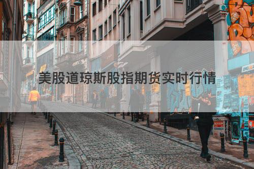 美股道琼斯股指期货实时行情 美股道琼斯股指期货实时行情