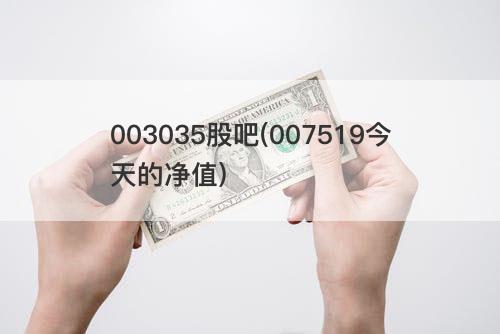 003035股吧(007519今天的净值) 003035股吧(007519今天的净值)