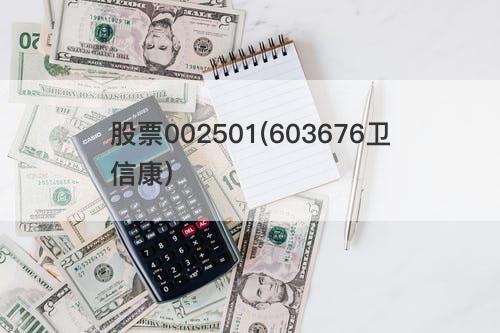 股票002501(603676卫信康) 股票002501(603676卫信康)