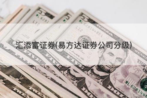 汇添富证券(易方达证券公司分级) 汇添富证券(易方达证券公司分级)