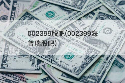 002399股吧(002399海普瑞股吧) 002399股吧(002399海普瑞股吧)