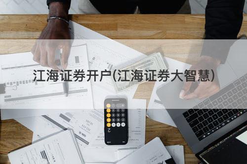 江海证券开户(江海证券大智慧) 江海证券开户(江海证券大智慧)