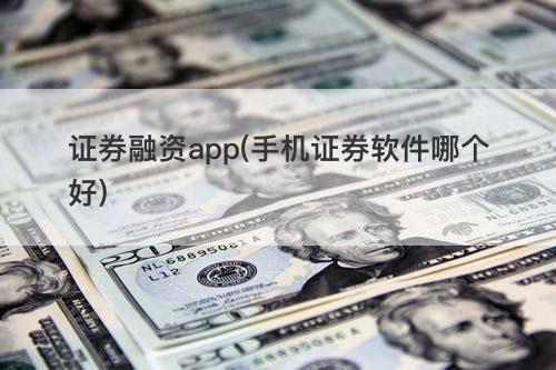 证券融资app(手机证券软件哪个好) 证券融资app(手机证券软件哪个好)