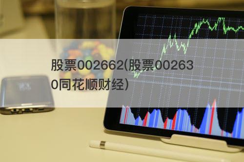 股票002662(股票002630同花顺财经) 股票002662(股票002630同花顺财经)