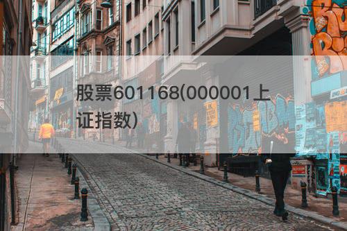 股票601168(000001上证指数) 股票601168(000001上证指数)