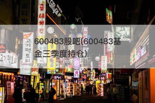 600483股吧(600483基金三季度持仓) 600483股吧(600483基金三季度持仓)