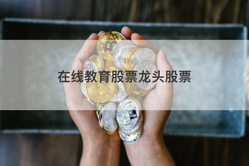 在线教育股票龙头股票 在线教育股票龙头股票