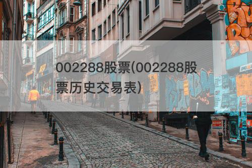 002288股票(002288股票历史交易表) 002288股票(002288股票历史交易表)