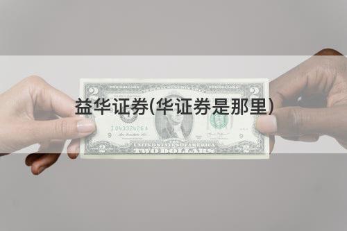 益华证券(华证券是那里) 益华证券(华证券是那里)