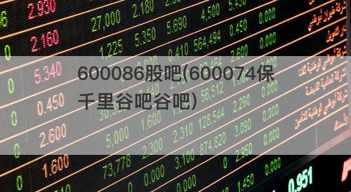 600086股吧(600074保千里谷吧谷吧) 600086股吧(600074保千里谷吧谷吧)