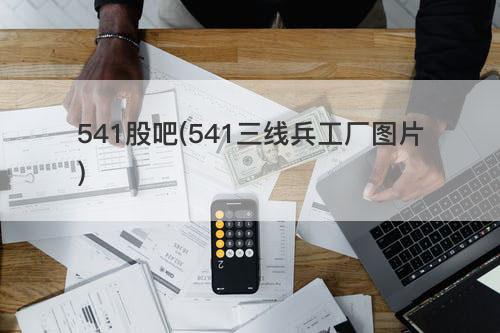 541股吧(541三线兵工厂图片) 541股吧(541三线兵工厂图片)