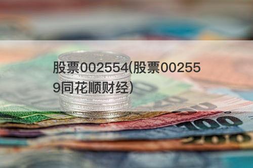 股票002554(股票002559同花顺财经) 股票002554(股票002559同花顺财经)