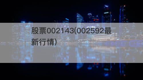 股票002143(002592最新行情) 股票002143(002592最新行情)