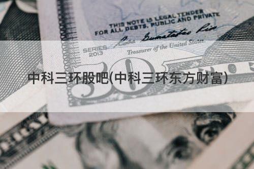 中科三环股吧(中科三环东方财富) 中科三环股吧(中科三环东方财富)